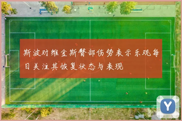 斯波对维金斯臀部伤势表示乐观每日关注其恢复状态与表现