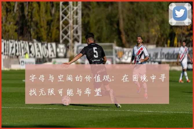 字母与空间的价值观：在困境中寻找无限可能与希望