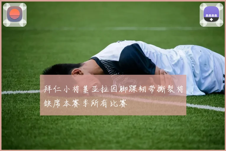 拜仁小将基亚拉因脚踝韧带撕裂将缺席本赛季所有比赛