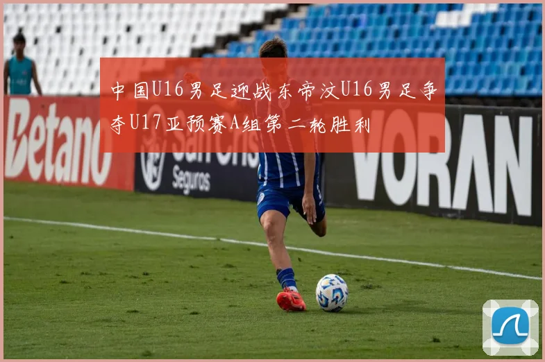 中国U16男足迎战东帝汶U16男足争夺U17亚预赛A组第二轮胜利